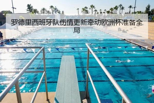 罗德里西班牙队伤情更新牵动欧洲杯准备全局